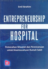 Entrepreneurship for hospital : pemecahan masalah dan perencanaan untuk kewirausahaan rumah sakit