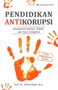 Pendidikan Antikorupsi : pendekatan budaya, politik, dan teori integritas