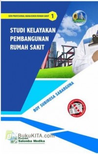 Seri profesional manajemen rumah sakit 1 : Studi kelayakan pembangunan rumah sakit