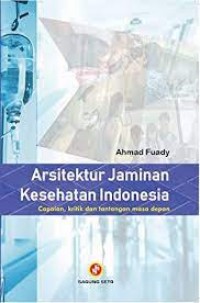 Arsitektur jaminan kesehatan indonesia : capaian, kritik, dan tantangan masa depan