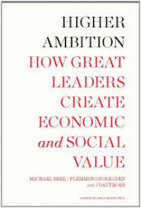 Higher Ambition: How great leaders Create Economic and Social Value