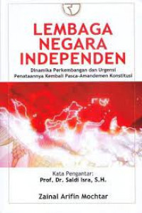 Lembaga Negara Independen : Dinamika Perkembangan dan Urgensi Penataannya Kembali Pasca-Amandemen Konstitusi