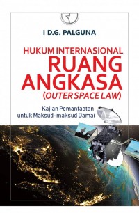 Hukum Internasional Ruang Angkasa (Outer Space Law) : kajian pemanfaatan untuk maksud- maksud damai