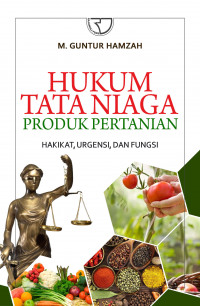 Hukum Tata Niaga Produk Pertanian: Hakikat, Urgensi dan fungsi