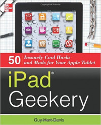 Ipad Geekery: 50 Insanelycool hacks and mods for your apple tablet