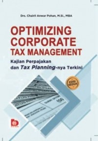 Optimizing Corporate Tax Management : kajian perpajakan dan tax planning-nya terkini
