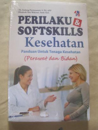 Perilaku & Softskills Kesehatan; Panduan untuk Tenaga Kesehatan( Perawat dan Bidan)