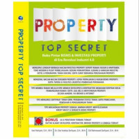 PROPERTY TOP SECRET : Buku Pintar Bisnis & Investasi Properti di Era Revolusi Industri 4.0